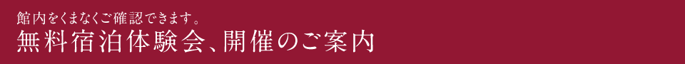 館内をくまなくチェックできます。無料宿泊体験会、開催のご案内