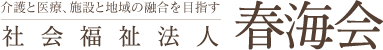 介護と医療、施設と地域の融合を目指す 社会福祉法人 春海会